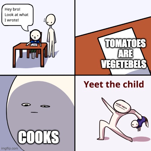 Yeet the child | TOMATOES ARE VEGETEBELS; COOKS | image tagged in yeet the child | made w/ Imgflip meme maker