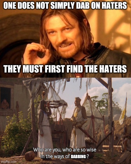 ONE DOES NOT SIMPLY DAB ON HATERS; THEY MUST FIRST FIND THE HATERS; DABBING | image tagged in memes,one does not simply,who are you so wise in the ways of science | made w/ Imgflip meme maker