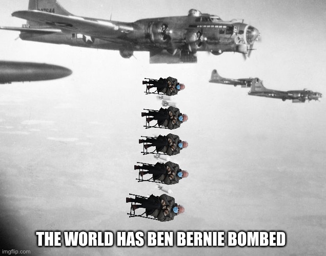 Bernies away! | THE WORLD HAS BEN BERNIE BOMBED | image tagged in world war ii bomber,bernie | made w/ Imgflip meme maker