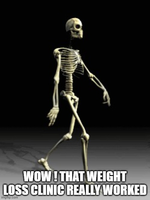 WOW ! THAT WEIGHT LOSS CLINIC REALLY WORKED | image tagged in boney | made w/ Imgflip meme maker