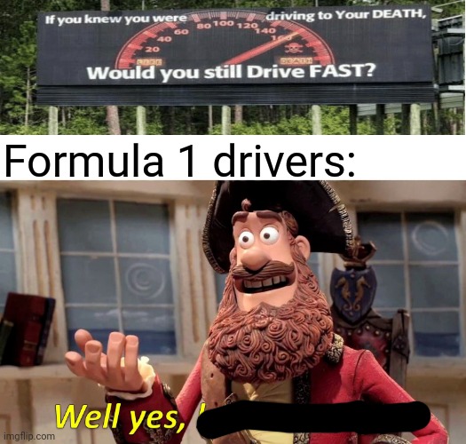 Well Yes, But Actually No |  Formula 1 drivers: | image tagged in memes,well yes but actually no,formula 1,signs/billboards | made w/ Imgflip meme maker
