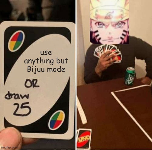 UNO Draw 25 Cards Meme | use anything but Bijuu mode | image tagged in memes,uno draw 25 cards | made w/ Imgflip meme maker