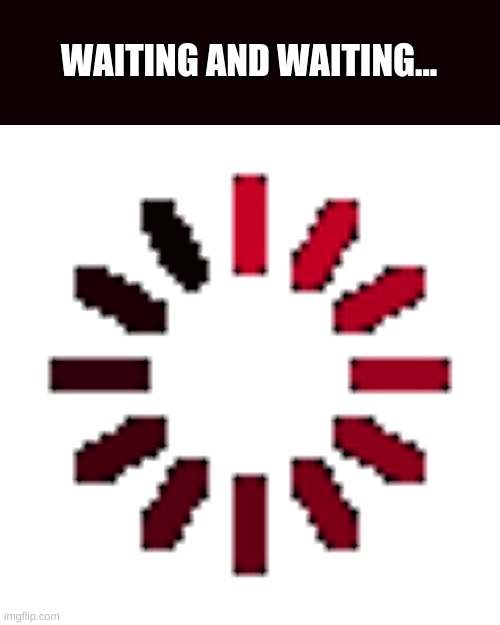 Waiting and waiting | WAITING AND WAITING... WILL THIS EVER END??!?!?!?! | image tagged in still waiting | made w/ Imgflip meme maker