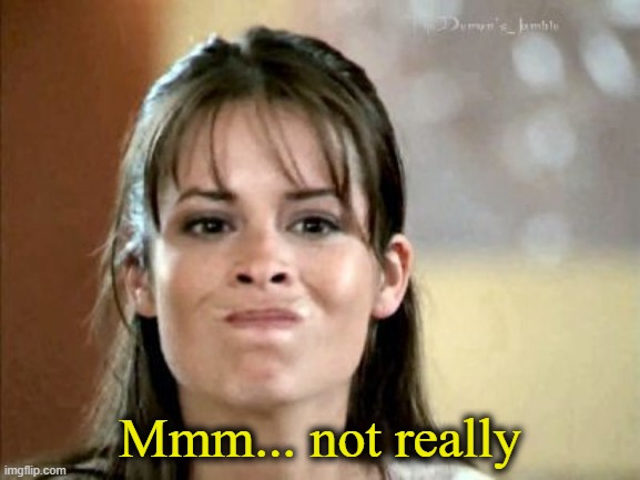 mmm not really... | Mmm... not really | image tagged in mmm not really | made w/ Imgflip meme maker