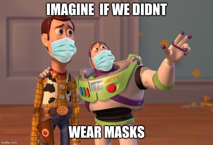 X, X Everywhere | IMAGINE  IF WE DIDNT; WEAR MASKS | image tagged in memes,x x everywhere | made w/ Imgflip meme maker