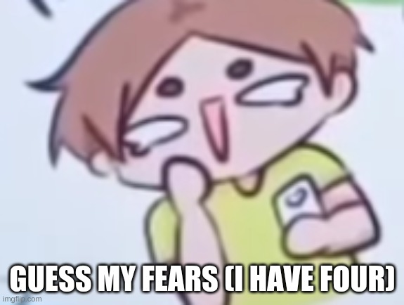 GUESS MY FEARS (I HAVE FOUR) | image tagged in komoir laughing | made w/ Imgflip meme maker