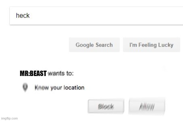 Wants to know your location | MR:BEAST | image tagged in wants to know your location | made w/ Imgflip meme maker