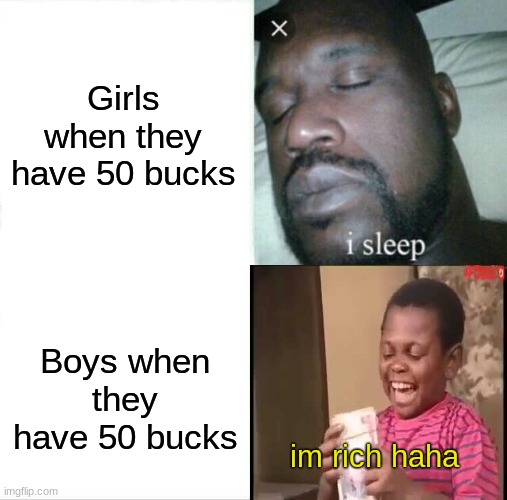 Anyone notice that most kids that are rich are girls? | Girls when they have 50 bucks; Boys when they have 50 bucks; im rich haha | image tagged in memes,sleeping shaq,funny memes | made w/ Imgflip meme maker