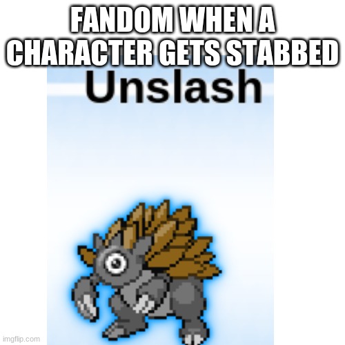 unslash | FANDOM WHEN A CHARACTER GETS STABBED | made w/ Imgflip meme maker