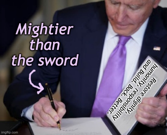 What really scares the Radical Right | Mightier than the sword; Restore dignity, humanity, responsibility and Build. Back. Better. | image tagged in power of the pen,joe biden,president | made w/ Imgflip meme maker