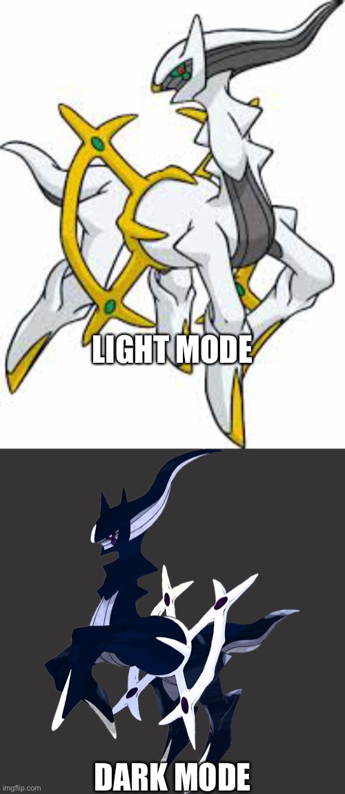 Had to be said | LIGHT MODE; DARK MODE | image tagged in arceus | made w/ Imgflip meme maker