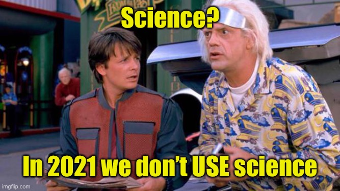 Back to the Future | Science? In 2021 we don’t USE science | image tagged in back to the future | made w/ Imgflip meme maker