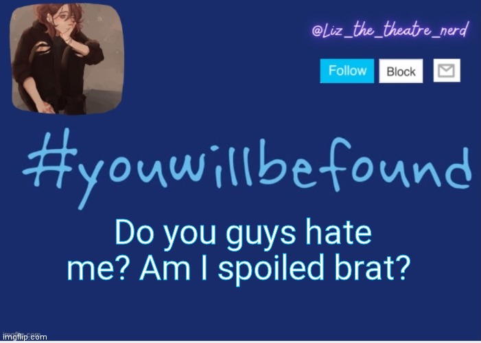 Liz the theater nerd template | Do you guys hate me? Am I spoiled brat? | image tagged in liz the theater nerd template | made w/ Imgflip meme maker