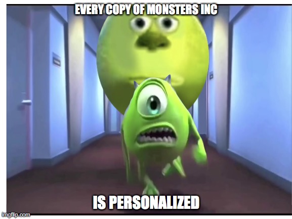 Sorry, the opportunity was there | EVERY COPY OF MONSTERS INC; IS PERSONALIZED | image tagged in funny,fun,memes | made w/ Imgflip meme maker