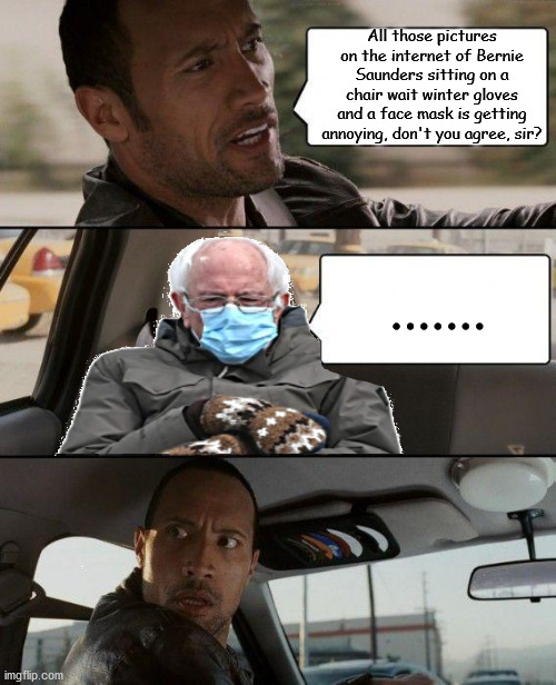 Crossover time | All those pictures on the internet of Bernie Saunders sitting on a chair wait winter gloves and a face mask is getting annoying, don't you agree, sir? ....... | made w/ Imgflip meme maker