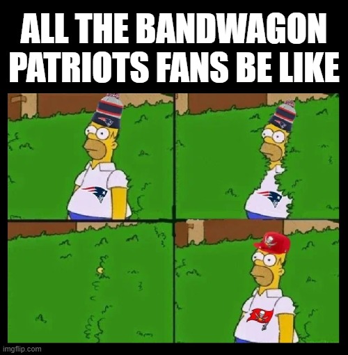 Am I right? |  ALL THE BANDWAGON PATRIOTS FANS BE LIKE | image tagged in nfl,new england patriots,buccaneers,super bowl,tom brady,bill belichick | made w/ Imgflip meme maker