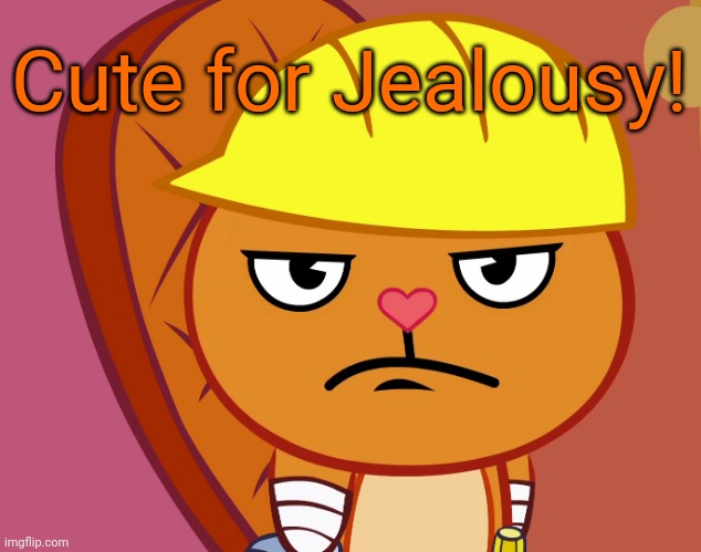 Jealousy Handy (HTF) | Cute for Jealousy! | image tagged in jealousy handy htf | made w/ Imgflip meme maker