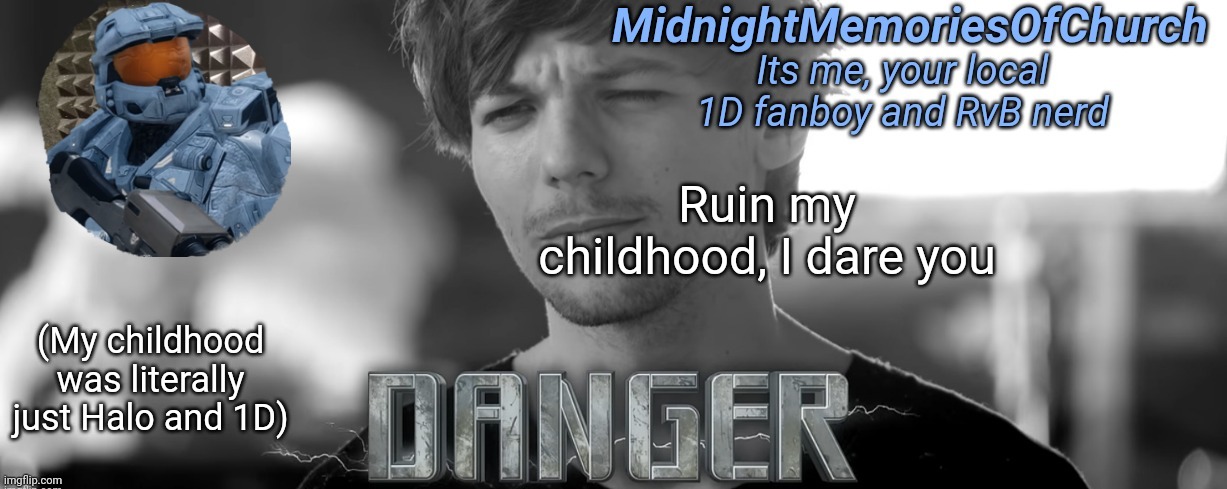 MidnightMemoriesOfChurch One Direction Announcement | Ruin my childhood, I dare you; (My childhood was literally just Halo and 1D) | image tagged in midnightmemoriesofchurch one direction announcement | made w/ Imgflip meme maker