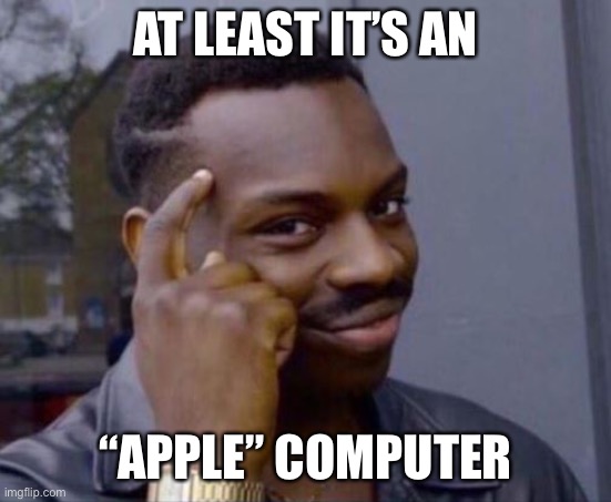 black guy pointing at head | AT LEAST IT’S AN “APPLE” COMPUTER | image tagged in black guy pointing at head | made w/ Imgflip meme maker