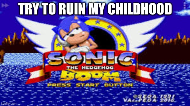 sonic boom | TRY TO RUIN MY CHILDHOOD | image tagged in sonic boom | made w/ Imgflip meme maker