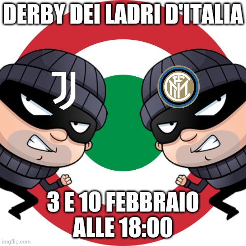 Derby dei Ladri d'Italia...anche in la Coppa | DERBY DEI LADRI D'ITALIA; 3 E 10 FEBBRAIO ALLE 18:00 | image tagged in memes,funny,juventus,inter | made w/ Imgflip meme maker