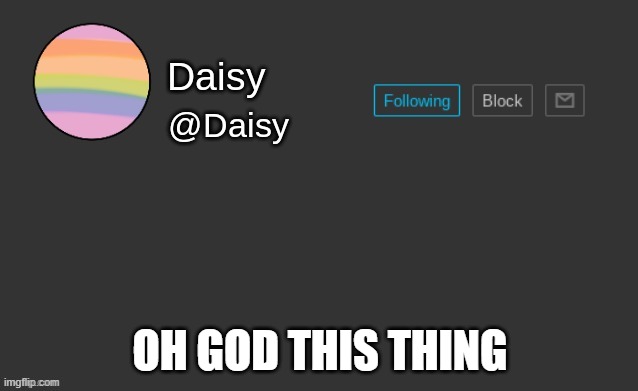 Daisy's template | OH GOD THIS THING | image tagged in daisy's template | made w/ Imgflip meme maker