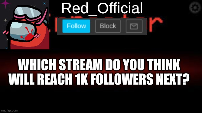 I honestly think politics | WHICH STREAM DO YOU THINK WILL REACH 1K FOLLOWERS NEXT? | image tagged in red_official announcement | made w/ Imgflip meme maker