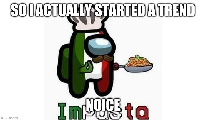 My second temp | SO I ACTUALLY STARTED A TREND; NOICE | image tagged in imposta | made w/ Imgflip meme maker