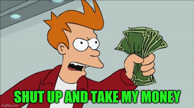 Shut Up And Take My Money Fry Meme | SHUT UP AND TAKE MY MONEY | image tagged in memes,shut up and take my money fry | made w/ Imgflip meme maker