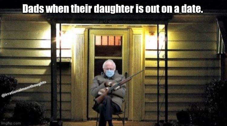 Dads understand. | Dads when their daughter is out on a date. | image tagged in bernie waiting,funny | made w/ Imgflip meme maker