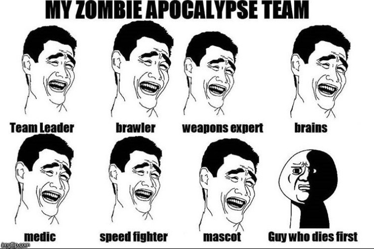 u know... | image tagged in my zombie apocalypse team | made w/ Imgflip meme maker