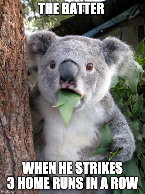 Baseball | THE BATTER; WHEN HE STRIKES 3 HOME RUNS IN A ROW | image tagged in memes,surprised koala | made w/ Imgflip meme maker