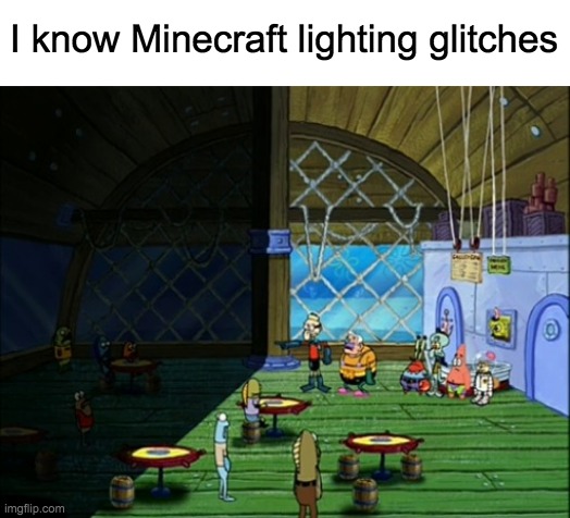 I know minecraft and this is minecraft... | I know Minecraft lighting glitches | image tagged in minecraft,lol,light,darkness,memes | made w/ Imgflip meme maker