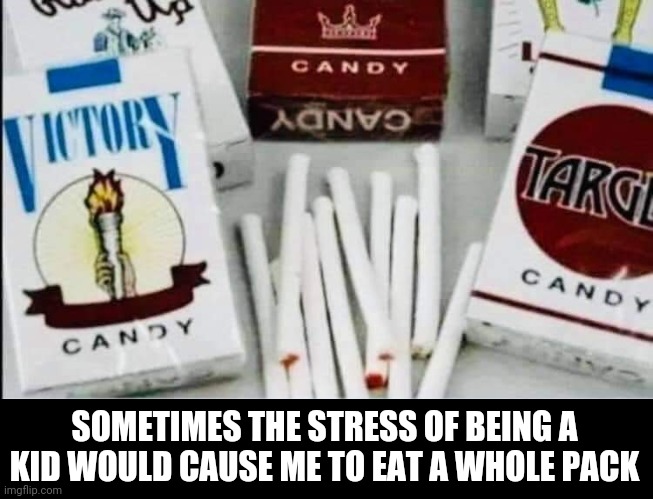 Stressed out kid |  SOMETIMES THE STRESS OF BEING A KID WOULD CAUSE ME TO EAT A WHOLE PACK | image tagged in cigarette,candy,kids,smoking,eating,stress | made w/ Imgflip meme maker