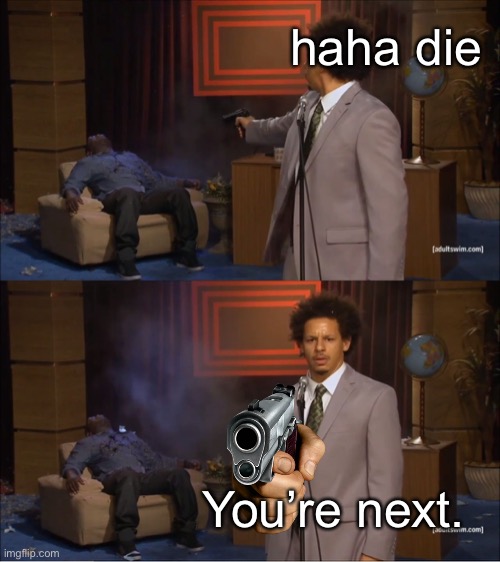 Who Killed Hannibal | haha die; You’re next. | image tagged in memes,who killed hannibal | made w/ Imgflip meme maker