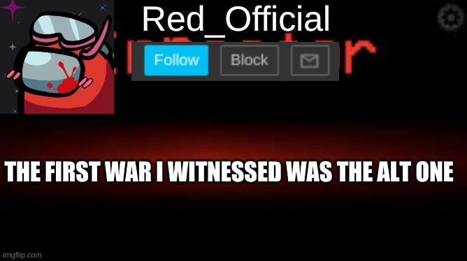 Red_Official announcement | THE FIRST WAR I WITNESSED WAS THE ALT ONE | image tagged in red_official announcement | made w/ Imgflip meme maker