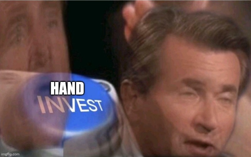 Invest | HAND | image tagged in invest | made w/ Imgflip meme maker