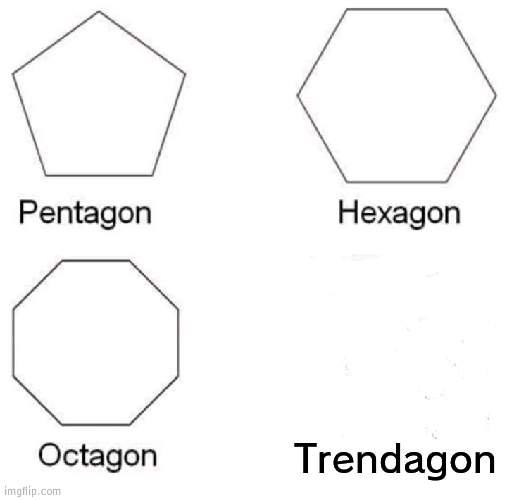 Trendagon be a trend | Trendagon | image tagged in memes,pentagon hexagon octagon,trend | made w/ Imgflip meme maker