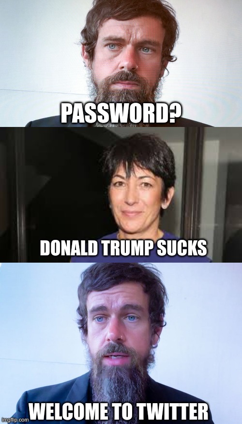 Off Side | PASSWORD? DONALD TRUMP SUCKS; WELCOME TO TWITTER | image tagged in jack dorsey,ghislaine maxwell,pedophiles | made w/ Imgflip meme maker