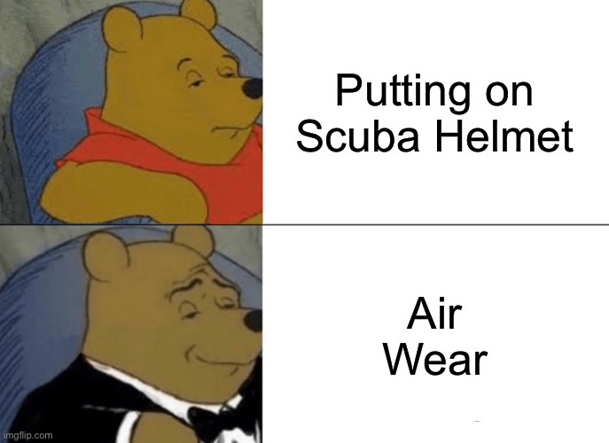 Air Wear | Putting on Scuba Helmet; Air
Wear | image tagged in memes,tuxedo winnie the pooh | made w/ Imgflip meme maker