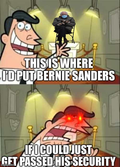 Bernie on a podium | THIS IS WHERE I’D PUT BERNIE SANDERS; IF I COULD JUST GET PASSED HIS SECURITY | image tagged in memes,this is where i'd put my trophy if i had one,bernie sanders,bernie,security | made w/ Imgflip meme maker