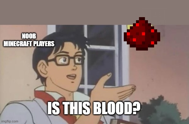 RESTONE DUST ISN'T BLOOD | NOOB MINECRAFT PLAYERS; IS THIS BLOOD? | image tagged in is this a pigeon,redstone dust,minecraft,noob | made w/ Imgflip meme maker