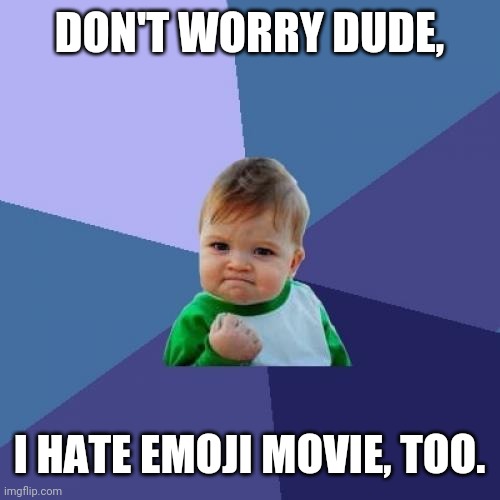 I hate Emoji Movie ? | DON'T WORRY DUDE, I HATE EMOJI MOVIE, TOO. | image tagged in memes,success kid | made w/ Imgflip meme maker