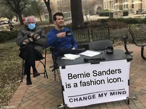 vogue | Bernie Sanders is a fashion icon. | image tagged in memes,change my mind | made w/ Imgflip meme maker