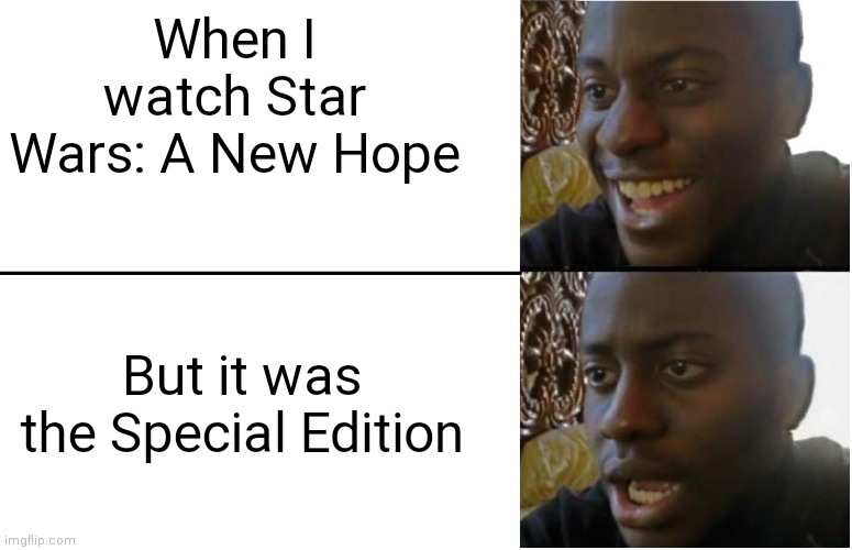 How people watch Star Wars | When I watch Star Wars: A New Hope; But it was the Special Edition | image tagged in disappointed black guy | made w/ Imgflip meme maker