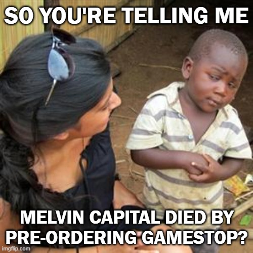 so youre telling me | SO YOU'RE TELLING ME; MELVIN CAPITAL DIED BY
PRE-ORDERING GAMESTOP? | image tagged in so youre telling me,memes | made w/ Imgflip meme maker