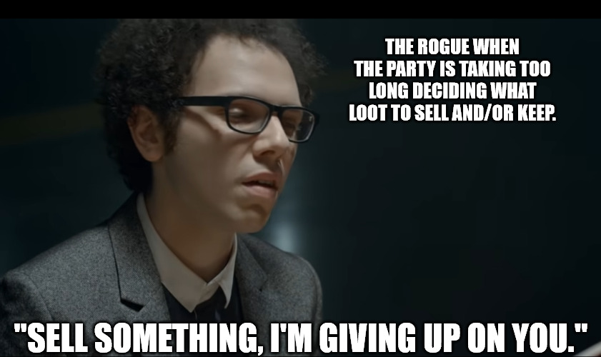 Impatient rogues in the market be like | THE ROGUE WHEN THE PARTY IS TAKING TOO LONG DECIDING WHAT LOOT TO SELL AND/OR KEEP. "SELL SOMETHING, I'M GIVING UP ON YOU." | image tagged in say something,dnd,rogue,dungeons and dragons,shopping | made w/ Imgflip meme maker