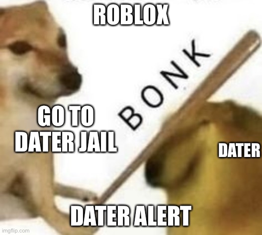 a l e r t | ROBLOX; GO TO DATER JAIL; DATER; DATER ALERT | image tagged in bonk | made w/ Imgflip meme maker