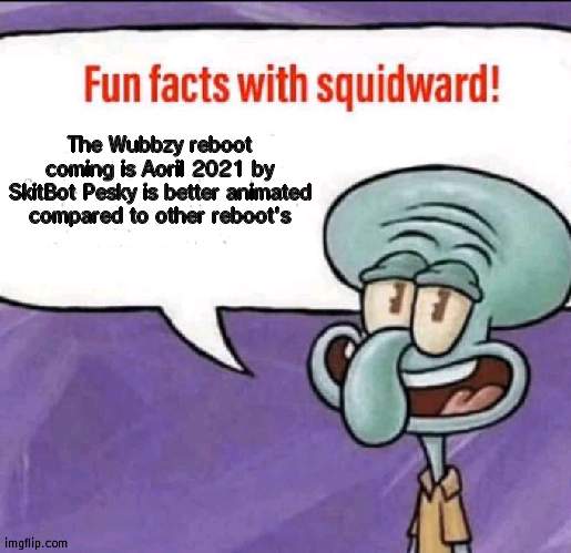 In about 2 months | The Wubbzy reboot coming is Aoril 2021 by SkitBot Pesky is better animated compared to other reboot's | image tagged in fun facts with squidward,wubbzy,reboot | made w/ Imgflip meme maker