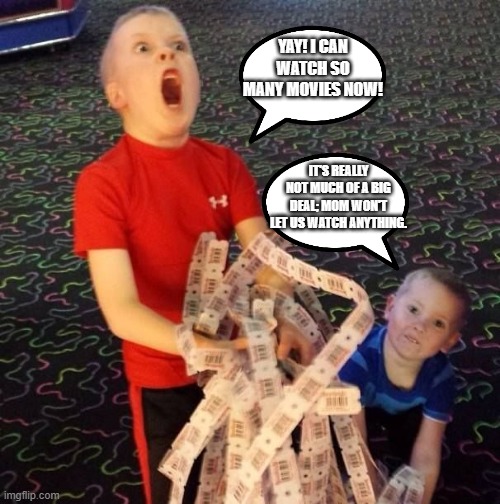 Overly Excited Ticket Kid | YAY! I CAN WATCH SO MANY MOVIES NOW! IT'S REALLY NOT MUCH OF A BIG DEAL; MOM WON'T LET US WATCH ANYTHING. | image tagged in overly excited ticket kid | made w/ Imgflip meme maker